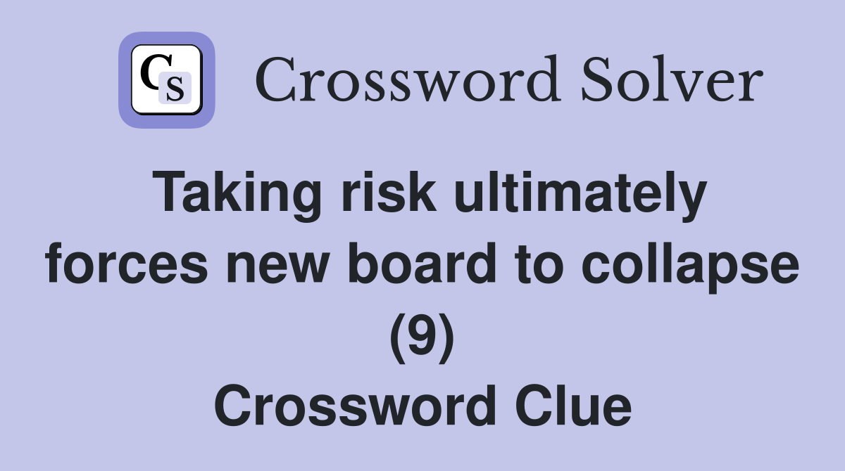Taking risk ultimately forces new board to collapse (9) Crossword Clue