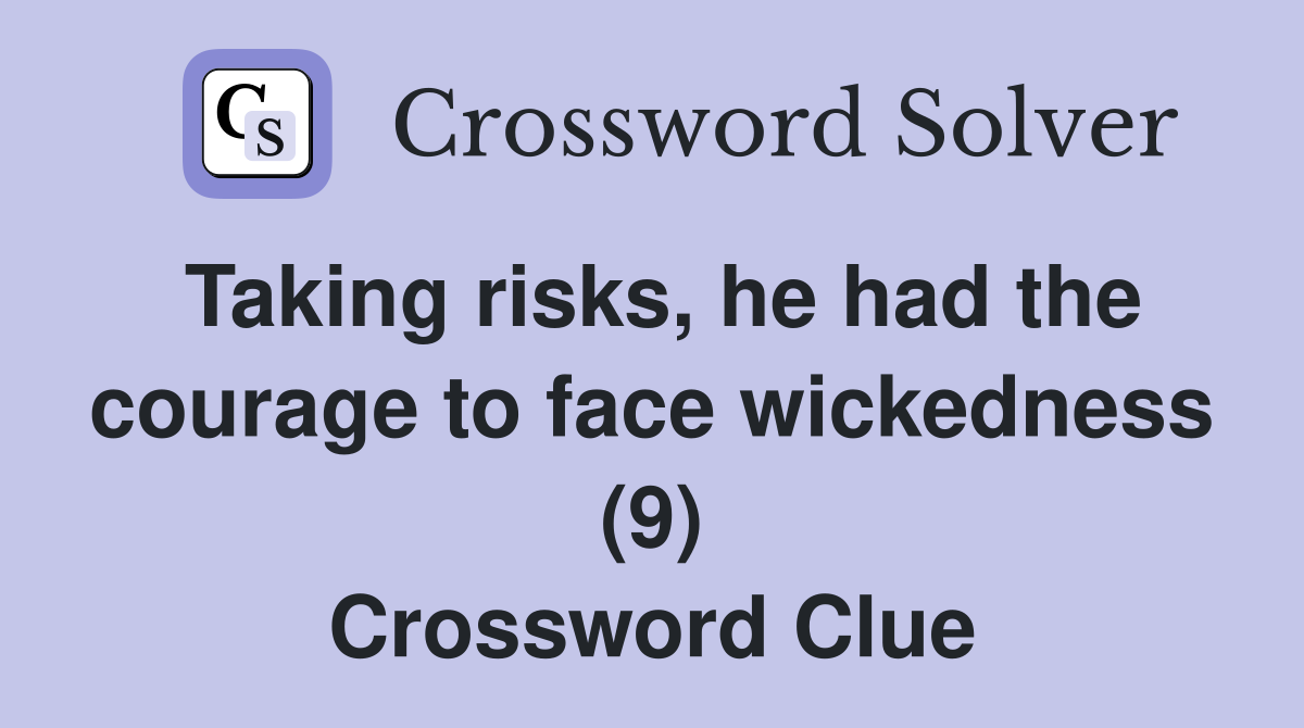 Taking risks, he had the courage to face wickedness (9) Crossword Clue