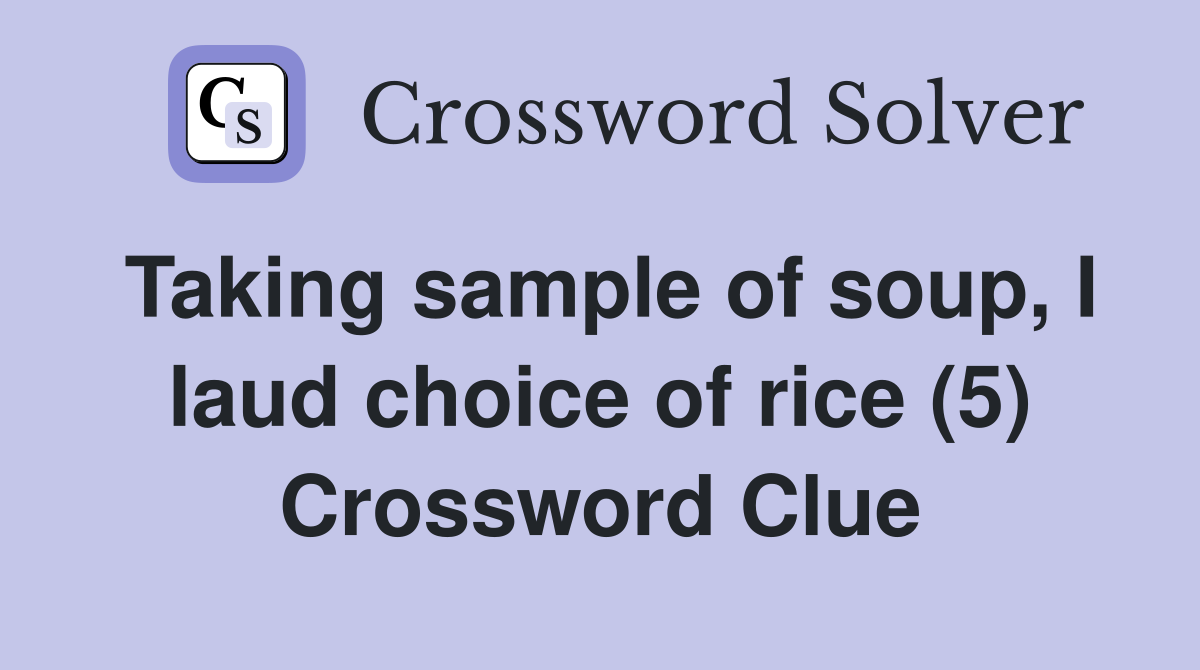 Taking sample of soup, I laud choice of rice (5) Crossword Clue