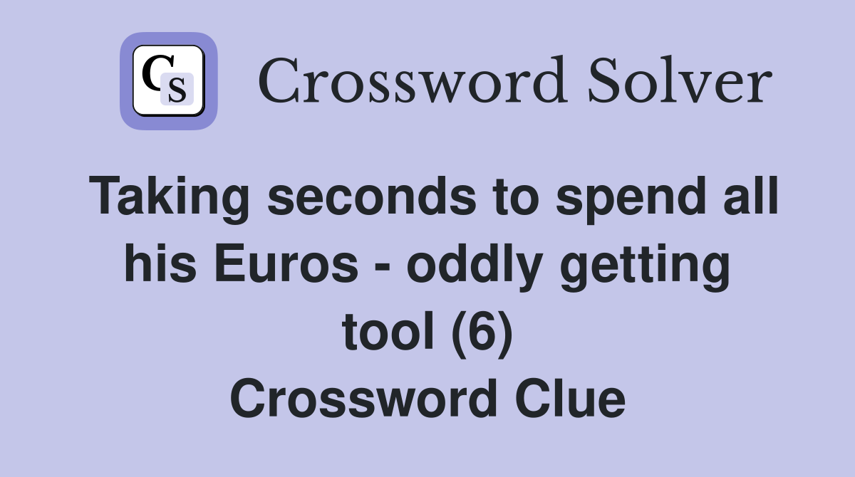 Taking seconds to spend all his Euros - oddly getting tool (6) Crossword Clue