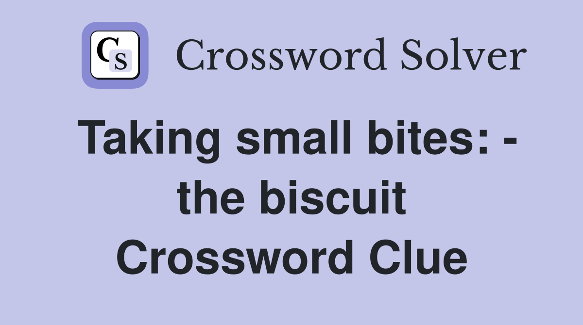Taking small bites: - the biscuit Crossword Clue