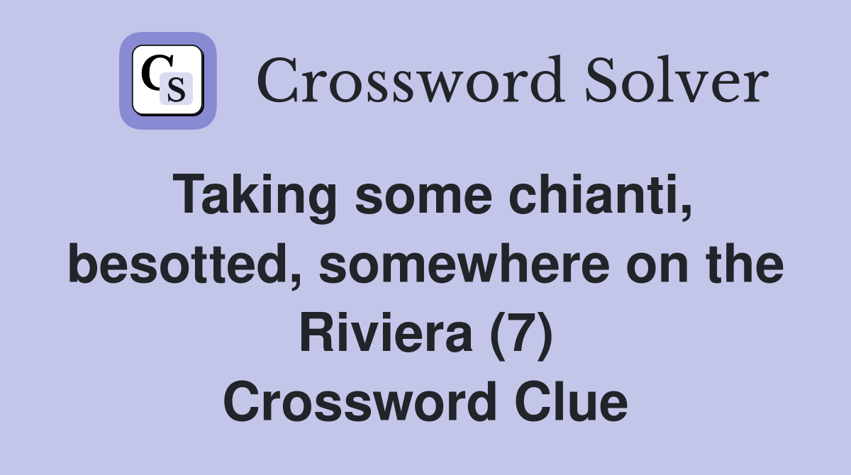 Taking some chianti, besotted, somewhere on the Riviera (7) Crossword Clue