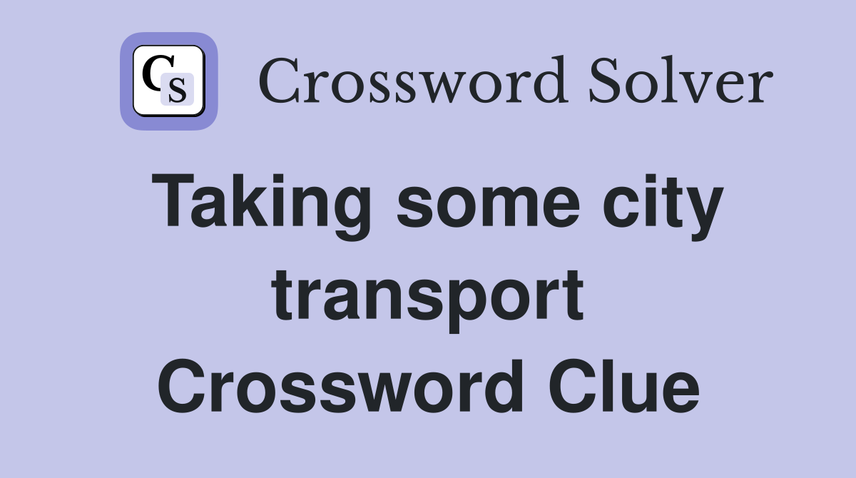Taking some city transport Crossword Clue
