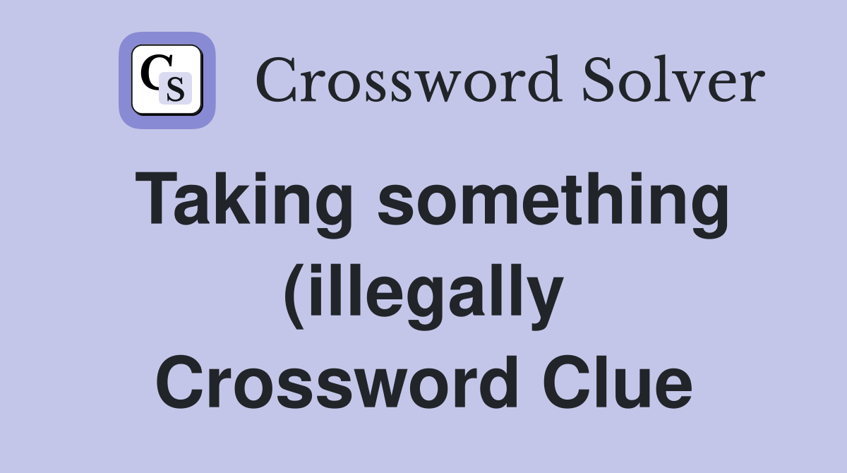 Taking something (illegally) (13) Crossword Clue Answers Crossword Taking something (illegally) (13) Crossword Clue Answers Crossword