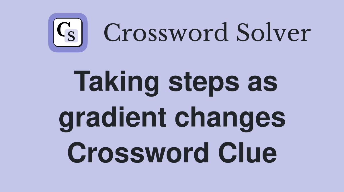 Taking steps as gradient changes Crossword Clue