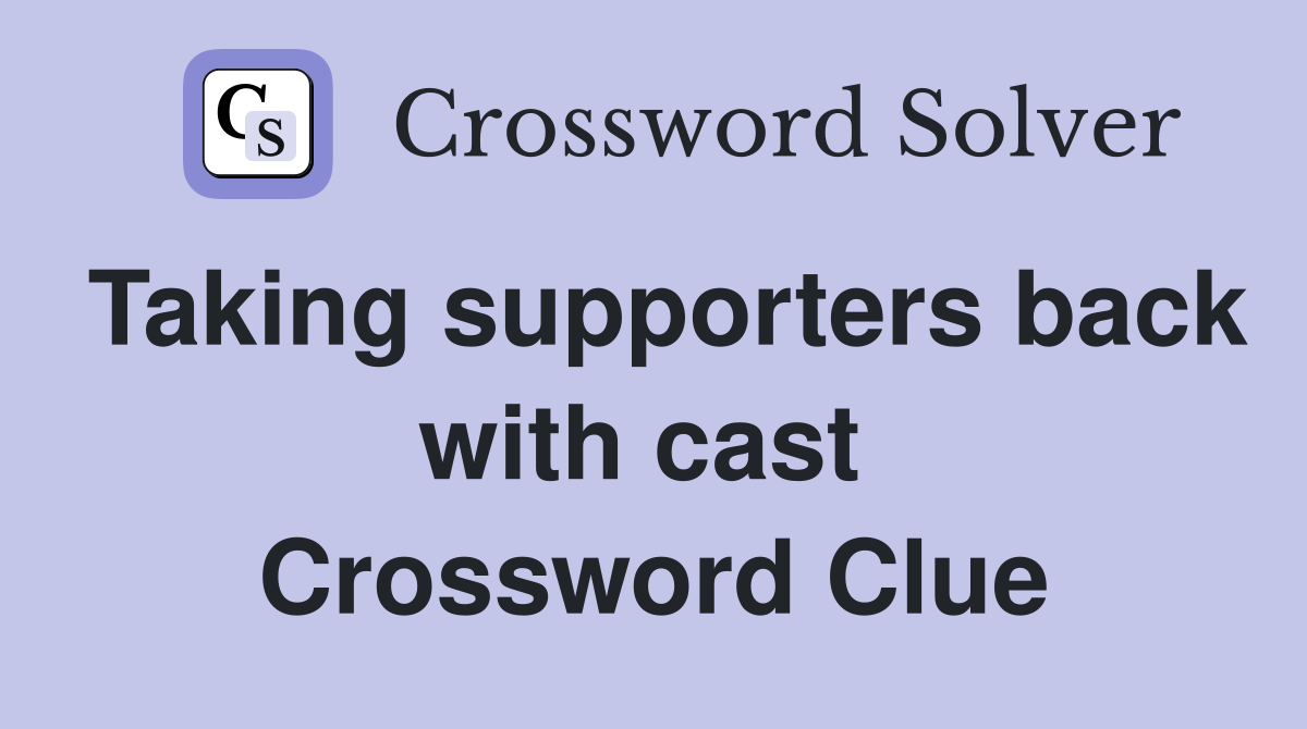 Taking supporters back with cast  Crossword Clue