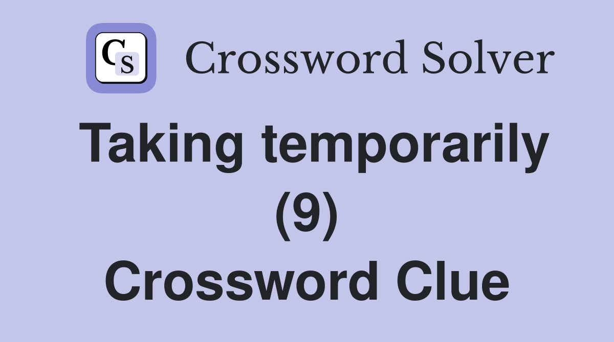 Taking temporarily (9) Crossword Clue