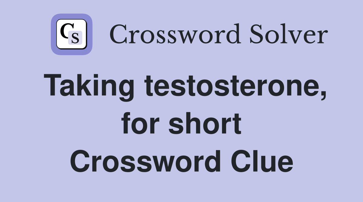 Taking testosterone, for short Crossword Clue
