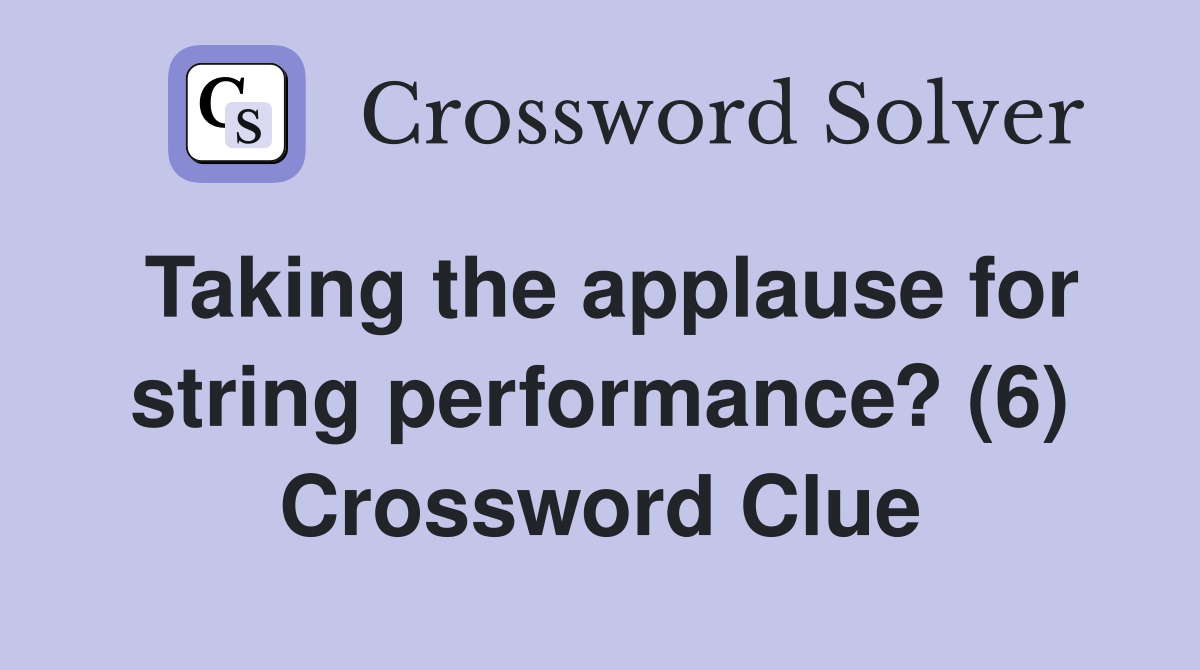 Taking the applause for string performance? (6) Crossword Clue