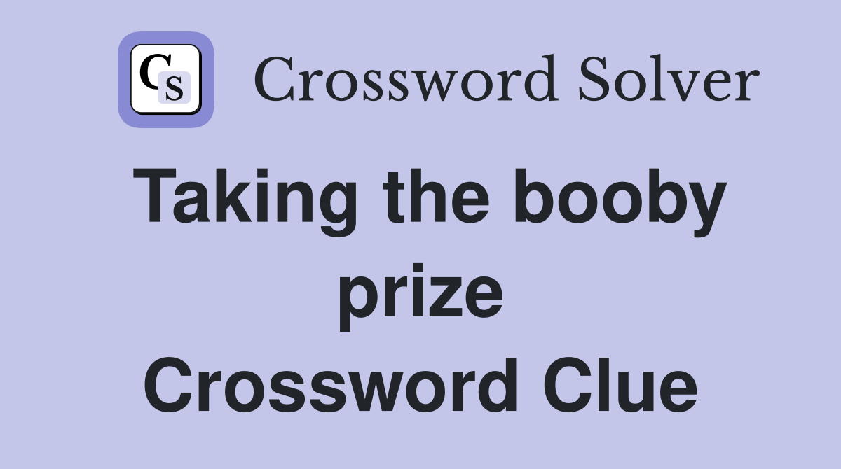 Taking the booby prize Crossword Clue
