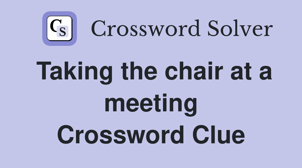 Taking the chair at a meeting Crossword Clue