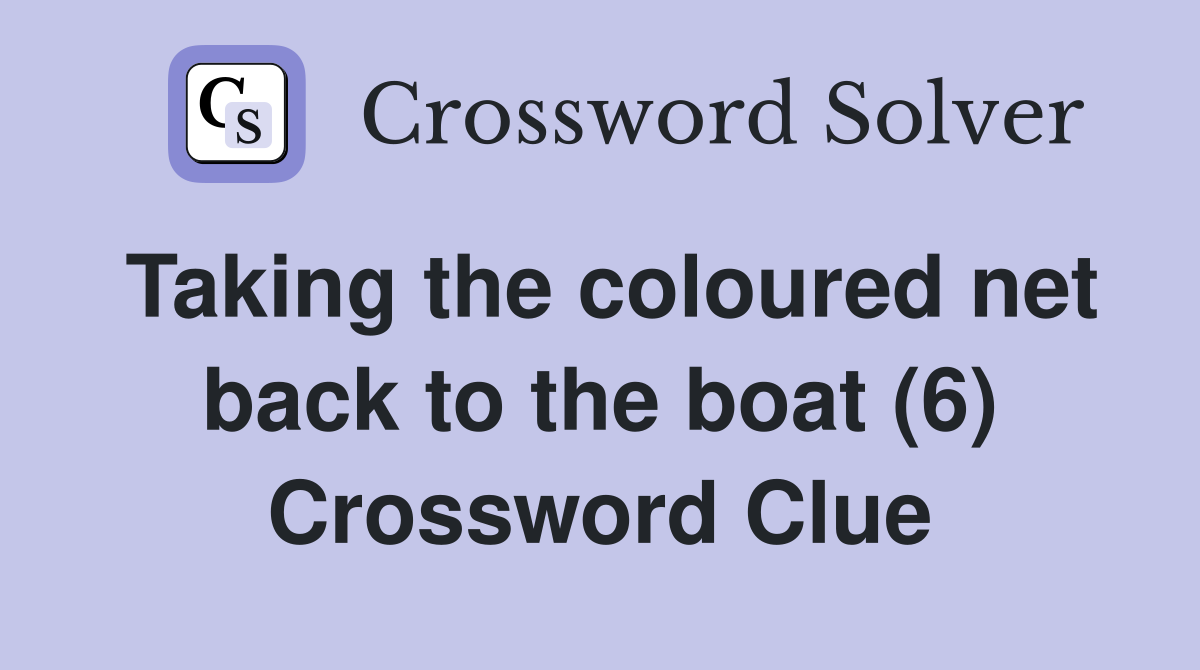 Taking the coloured net back to the boat (6) Crossword Clue