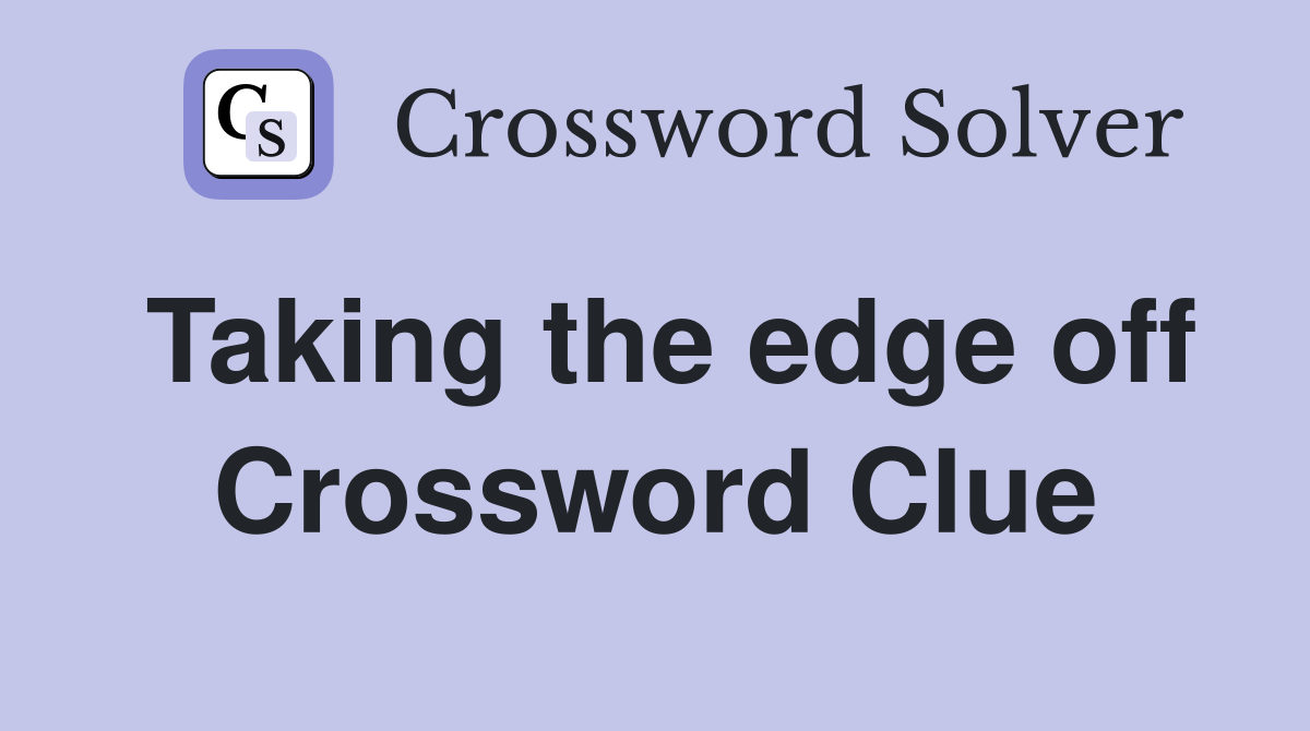 Taking the edge off Crossword Clue