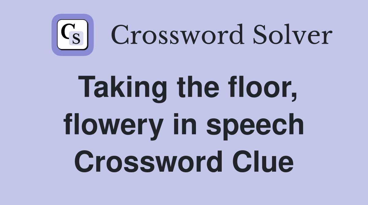 Taking the floor, flowery in speech Crossword Clue