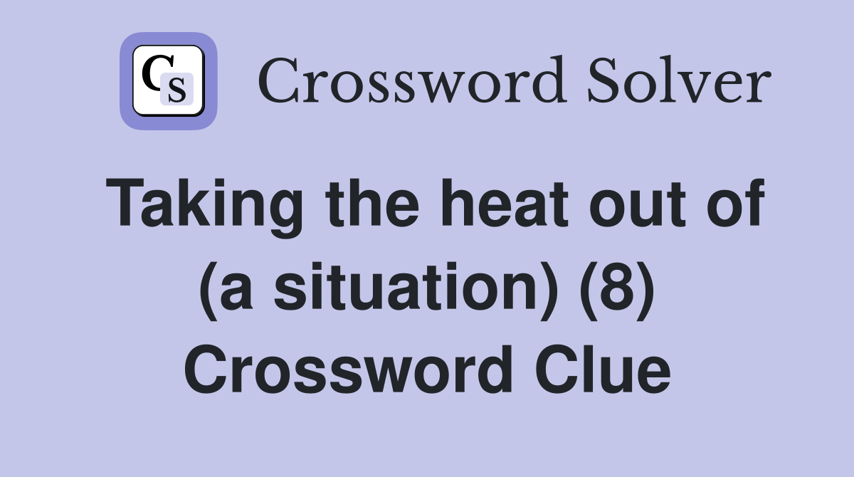 Taking the heat out of (a situation) (8) Crossword Clue