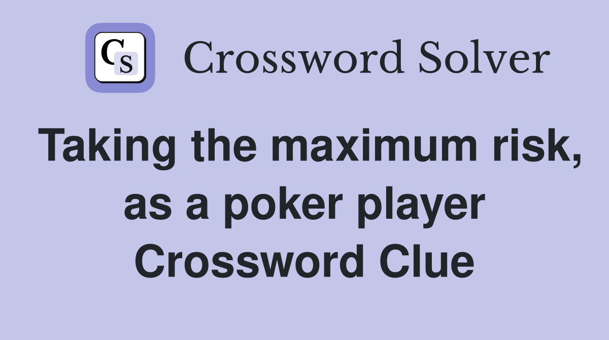 Taking the maximum risk, as a poker player Crossword Clue