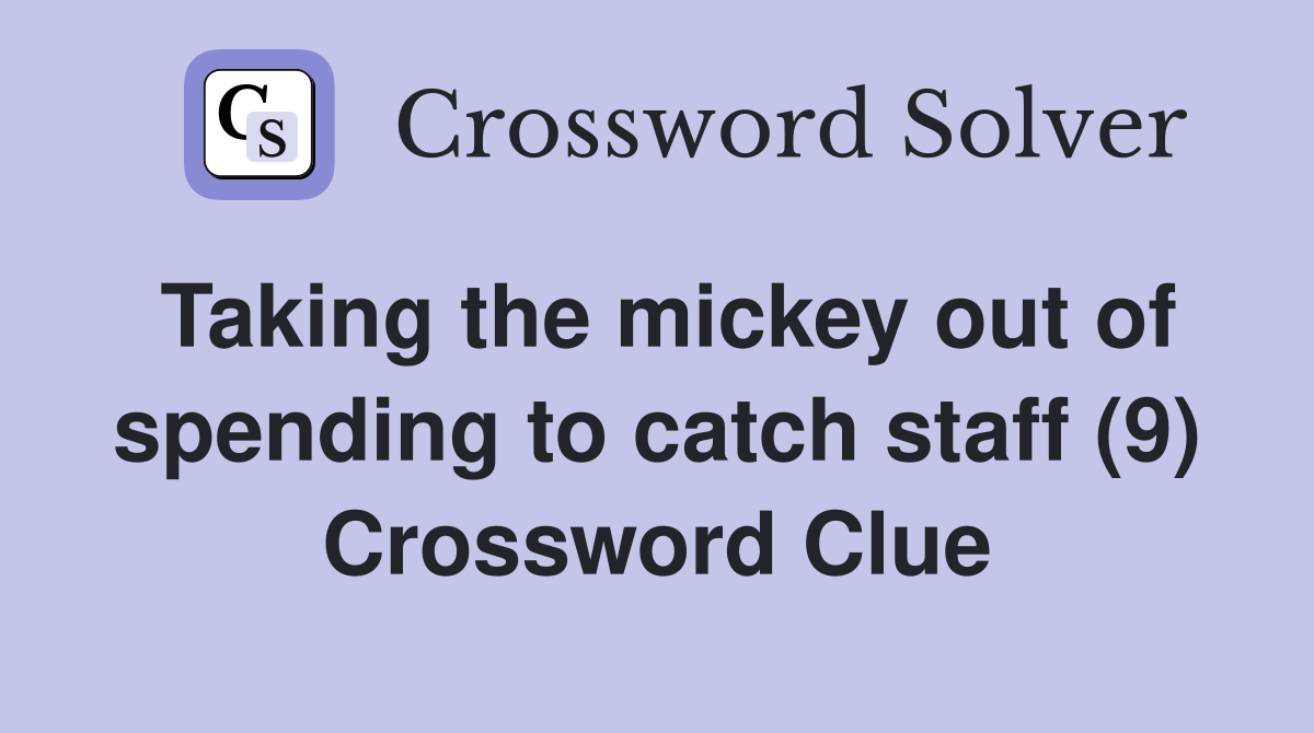 Taking the mickey out of spending to catch staff (9) Crossword Clue
