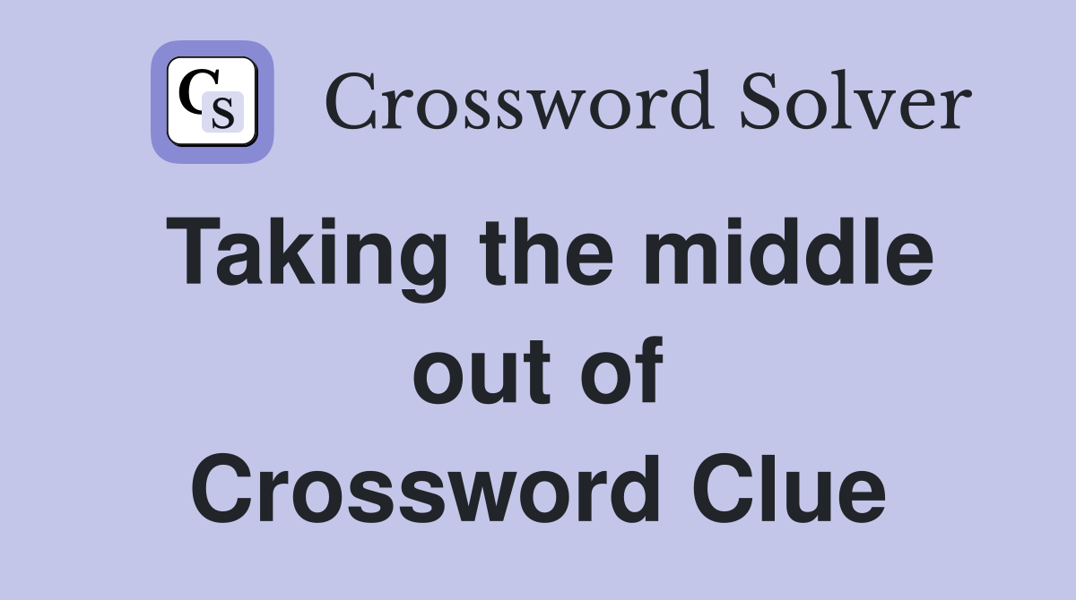 Taking the middle out of Crossword Clue