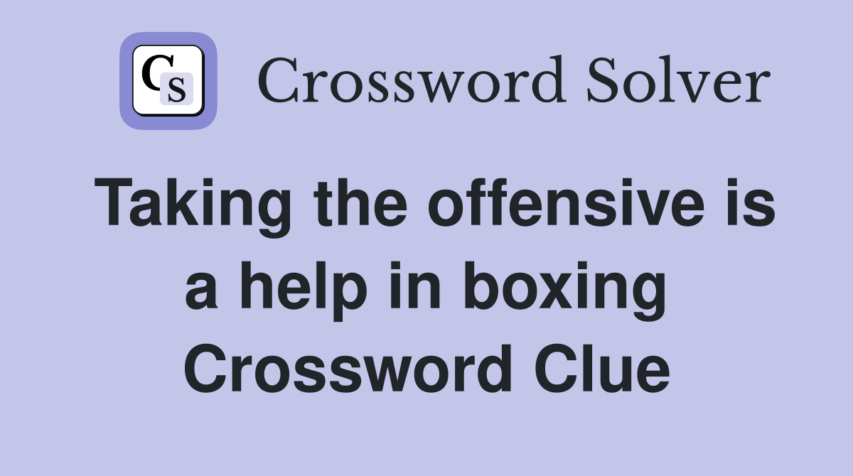 Taking the offensive is a help in boxing Crossword Clue