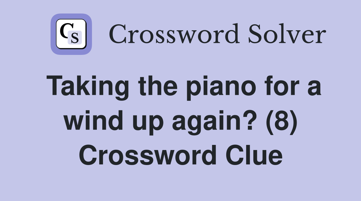 Taking the piano for a wind up again? (8) Crossword Clue