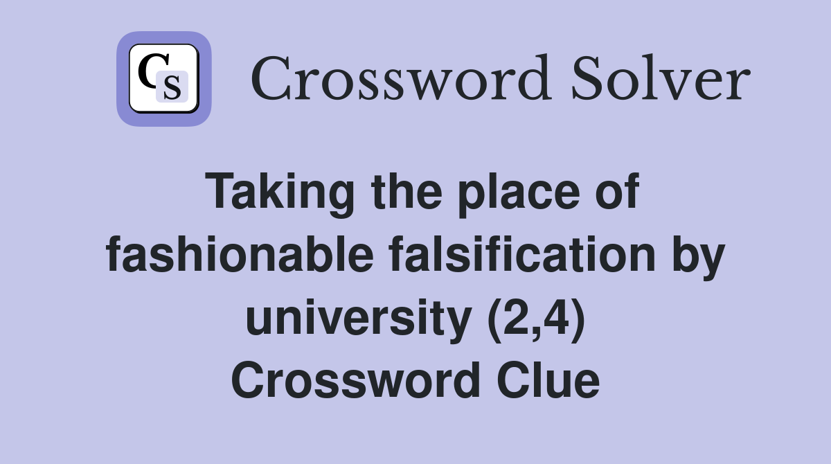 Taking the place of fashionable falsification by university (2,4) Crossword Clue