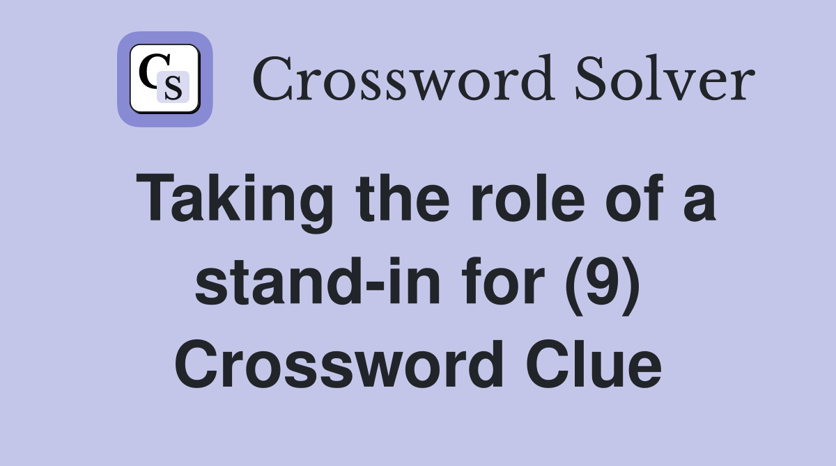 Taking the role of a stand-in for (9) Crossword Clue
