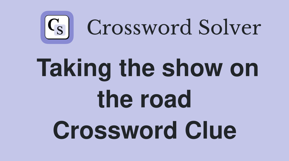 Taking the show on the road Crossword Clue