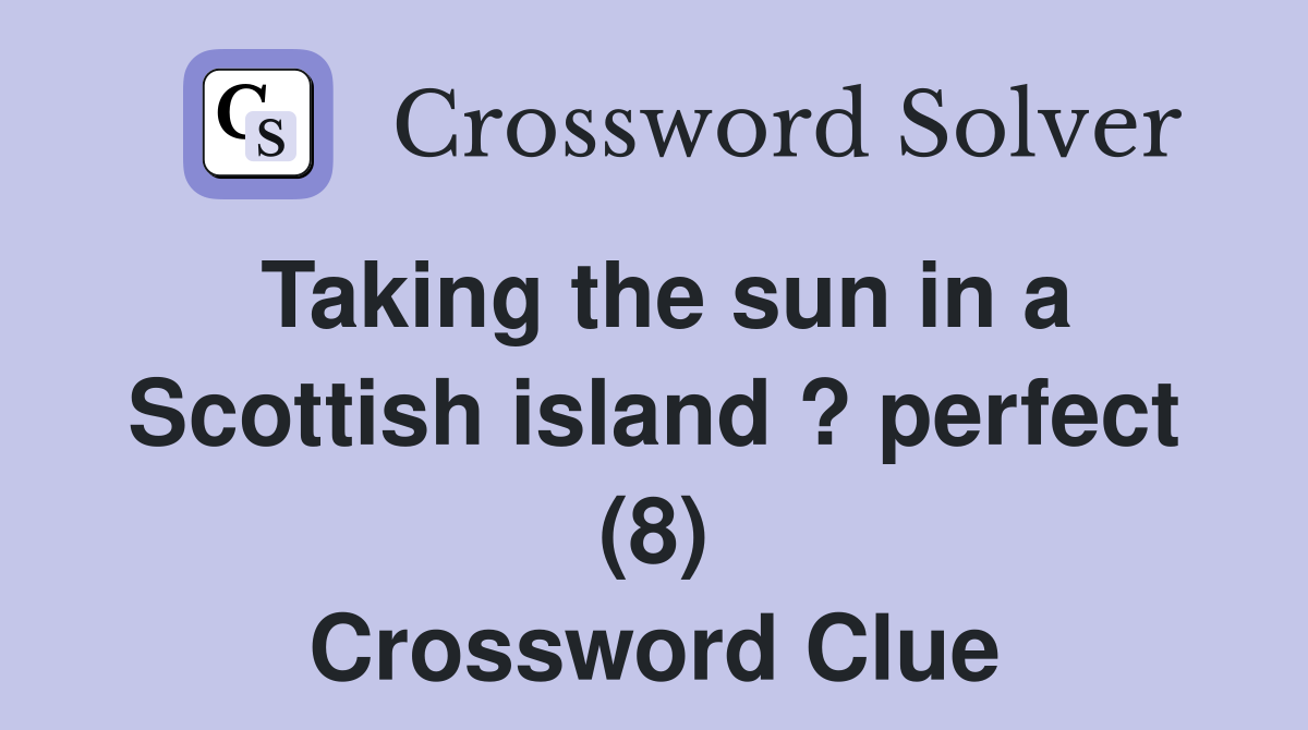 Taking the sun in a Scottish island ? perfect (8) Crossword Clue