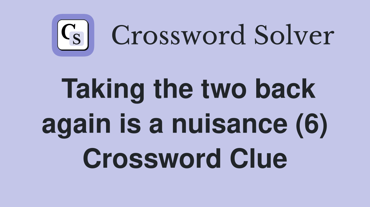 Taking the two back again is a nuisance (6) Crossword Clue