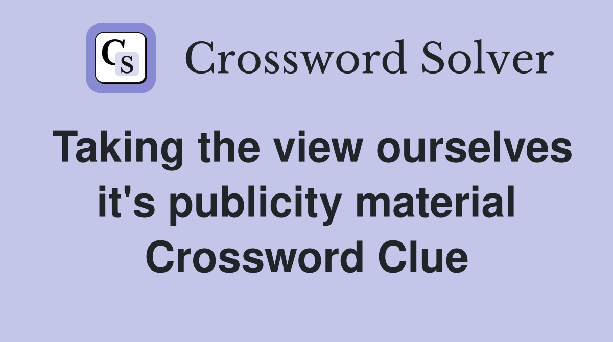 Taking the view ourselves it's publicity material Crossword Clue
