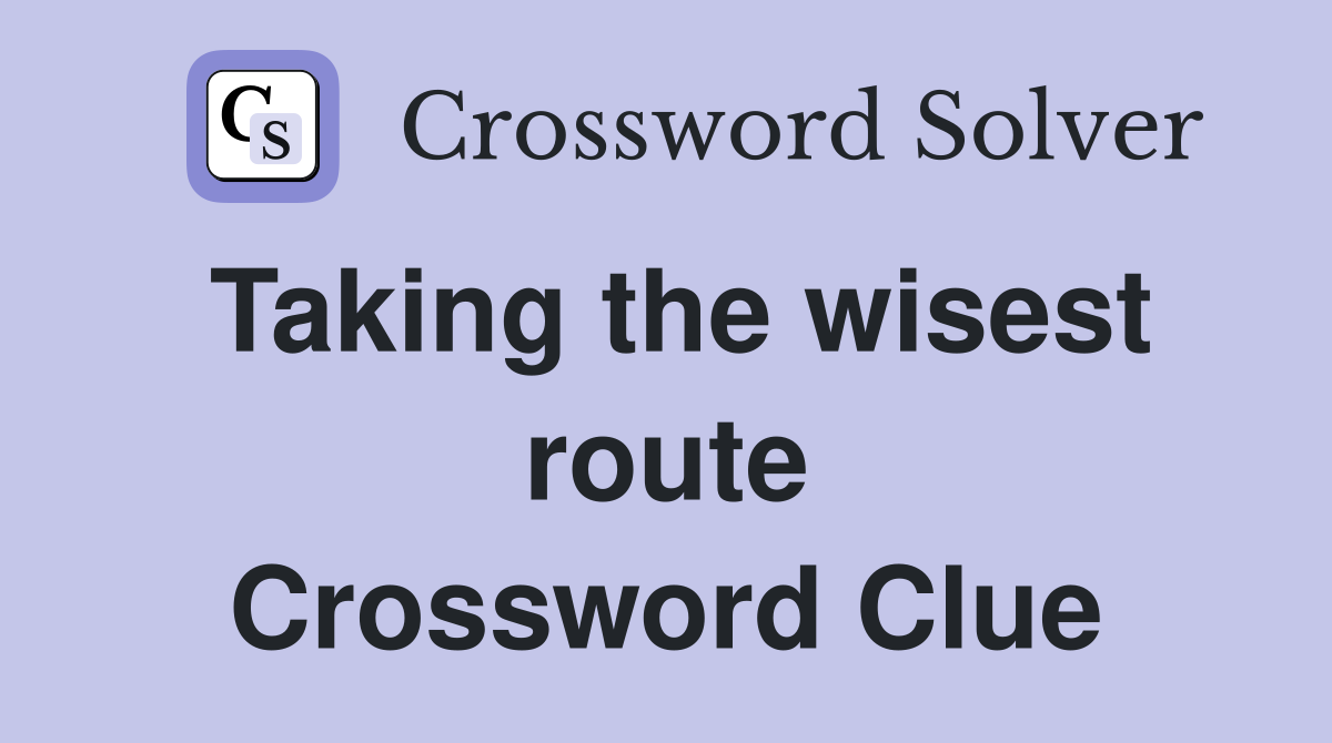 Taking the wisest route Crossword Clue