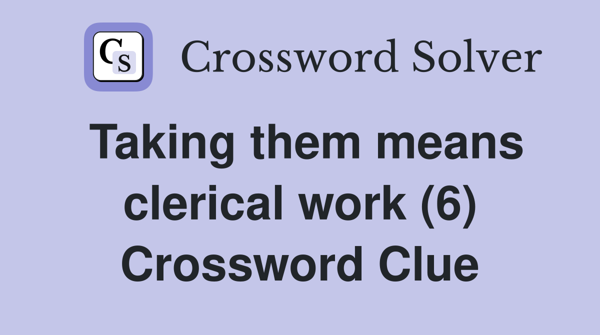 Taking them means clerical work (6) Crossword Clue