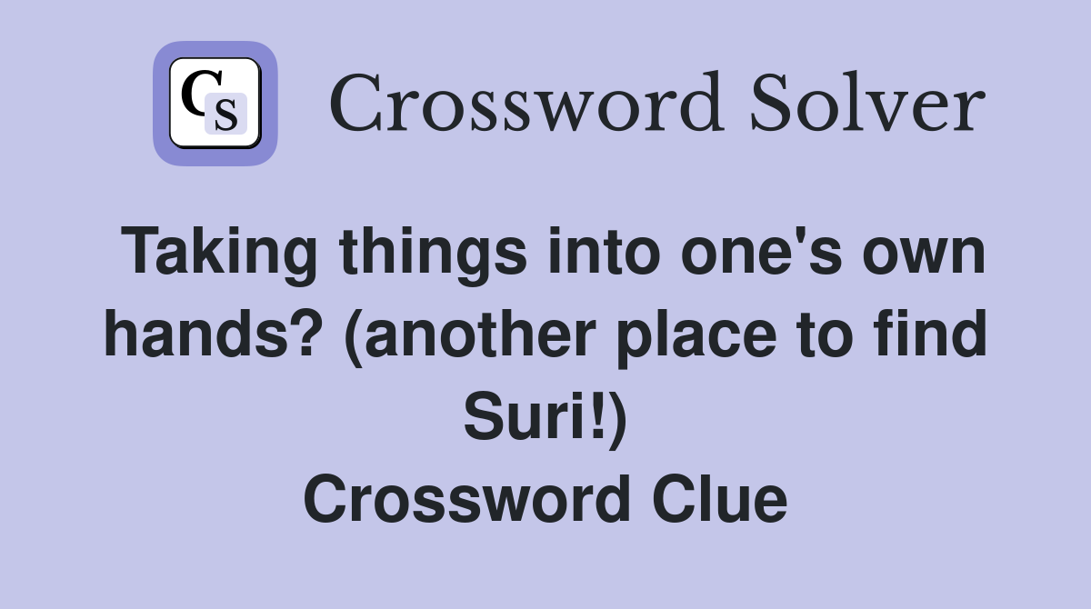 Taking things into one's own hands? (another place to find Suri!) Crossword Clue