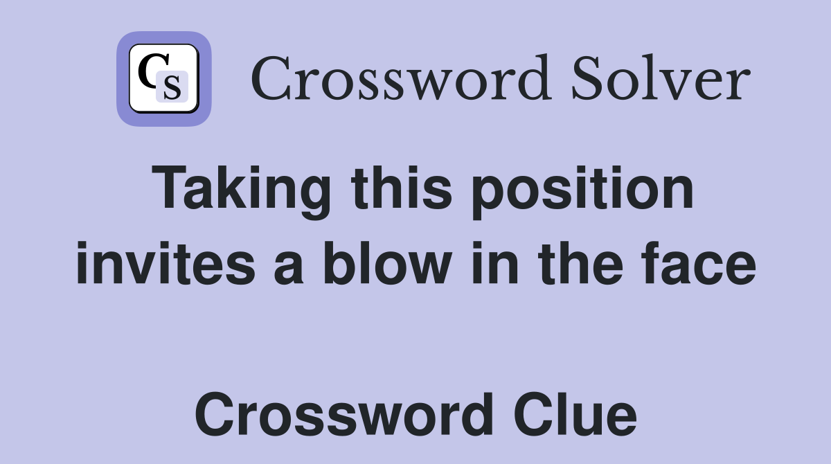 Taking this position invites a blow in the face  Crossword Clue