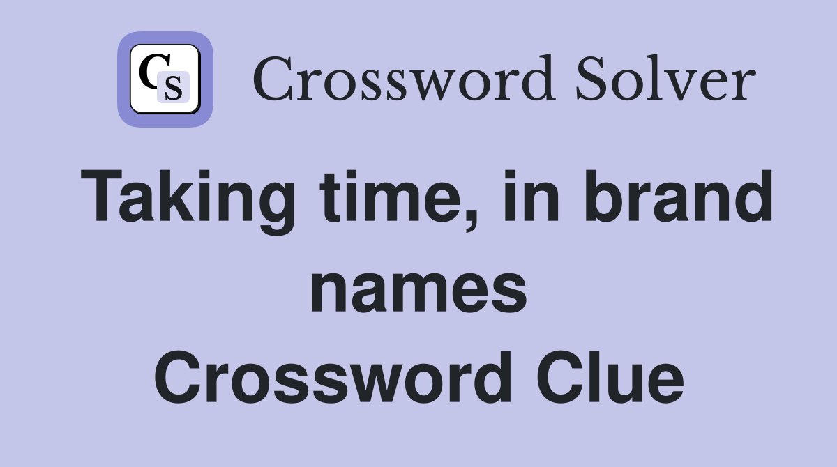 Taking time, in brand names Crossword Clue