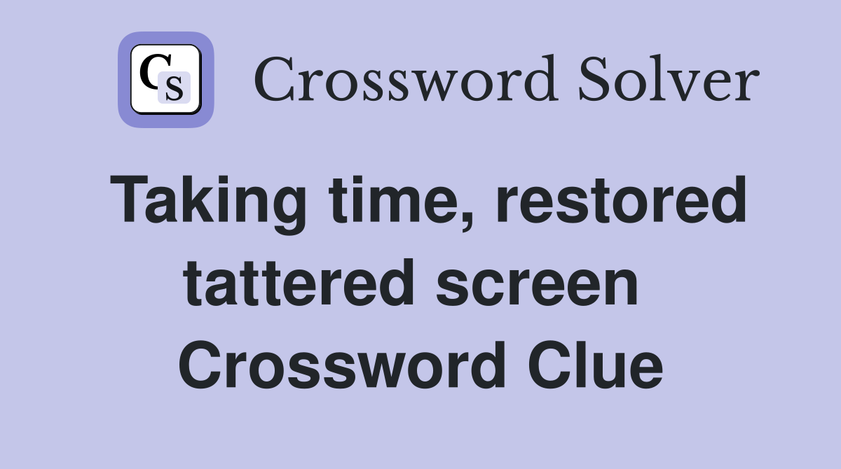 Taking time, restored tattered screen  Crossword Clue