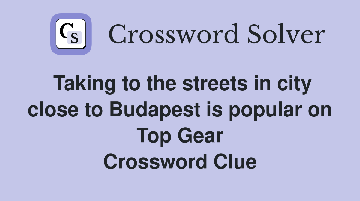 Taking to the streets in city close to Budapest is popular on Top Gear Crossword Clue