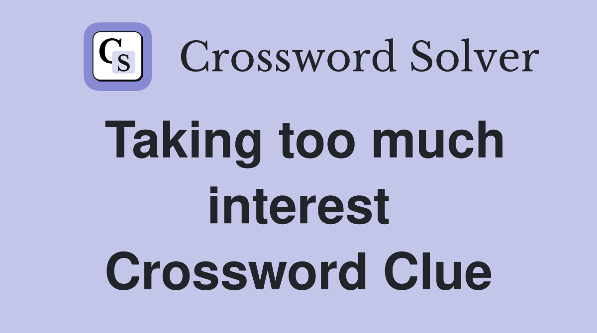 Taking too much interest Crossword Clue