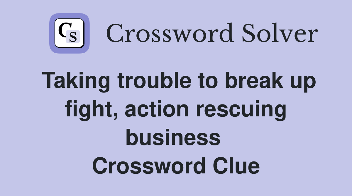 Taking trouble to break up fight, action rescuing business  Crossword Clue