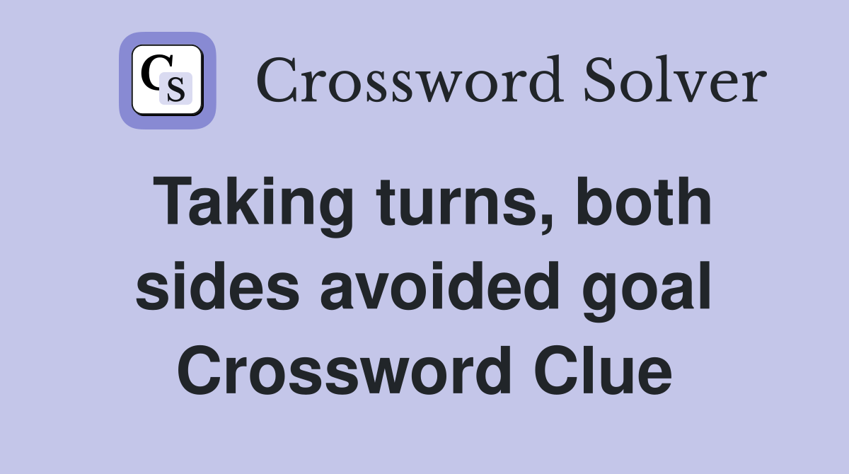 Taking turns, both sides avoided goal Crossword Clue