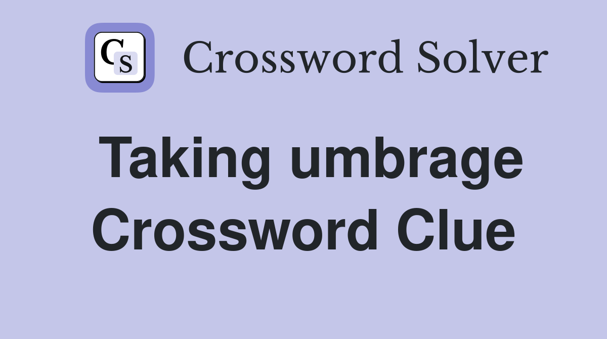 Taking umbrage Crossword Clue