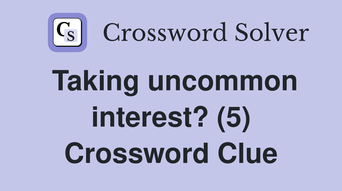 Taking uncommon interest? (5) Crossword Clue