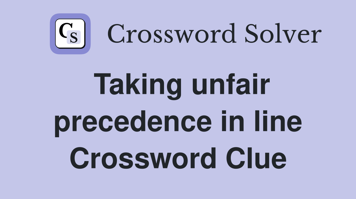 Taking unfair precedence in line Crossword Clue
