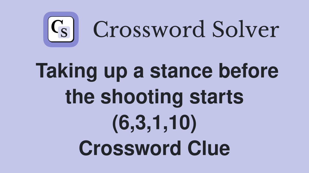 Taking up a stance before the shooting starts (6,3,1,10) Crossword Clue