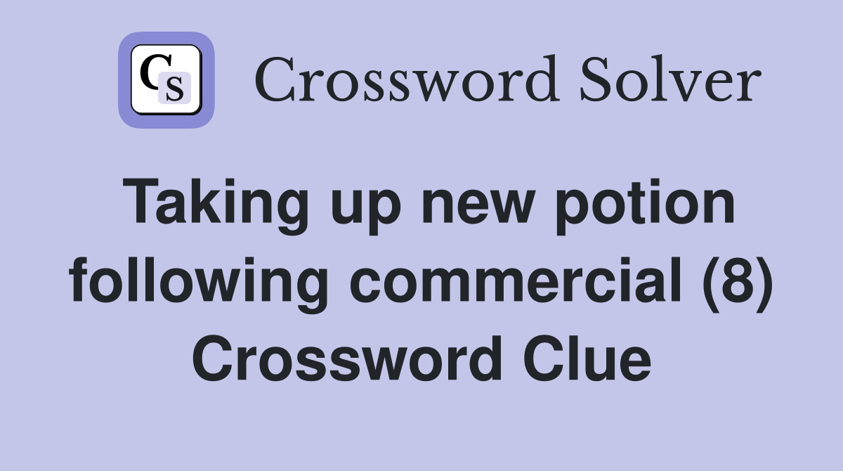 Taking up new potion following commercial (8) Crossword Clue