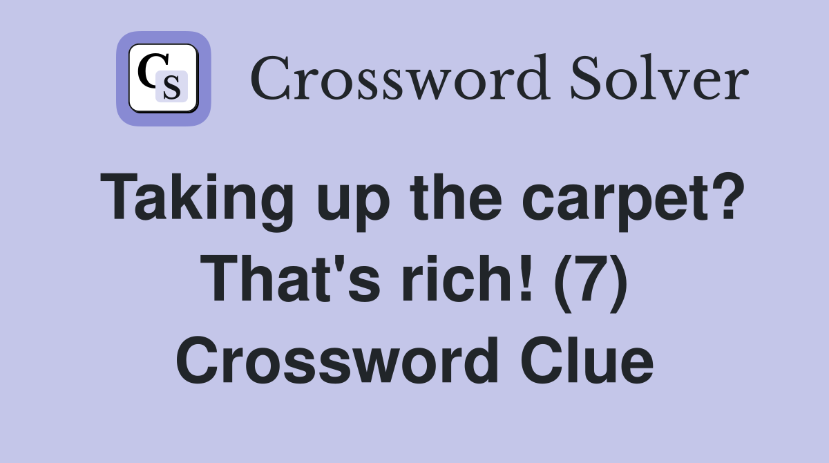 Taking up the carpet? That's rich! (7) Crossword Clue