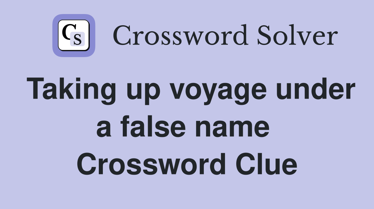 Taking up voyage under a false name  Crossword Clue