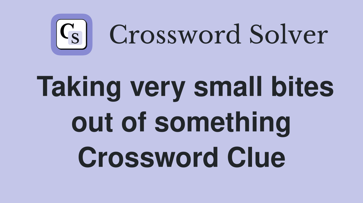 Taking very small bites out of something Crossword Clue