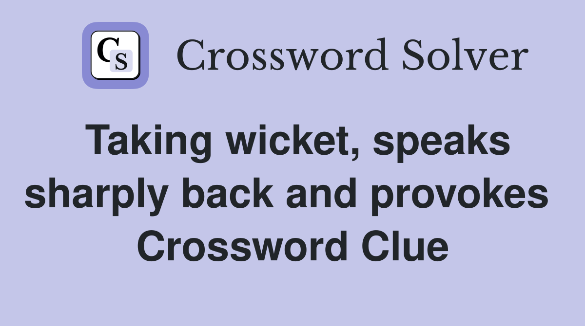 Taking wicket, speaks sharply back and provokes  Crossword Clue