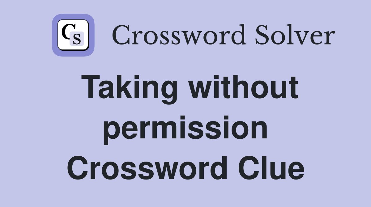 Taking without permission Crossword Clue